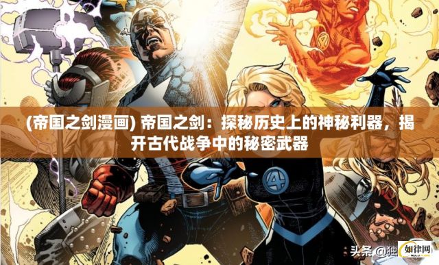 (帝国之剑漫画) 帝国之剑：探秘历史上的神秘利器，揭开古代战争中的秘密武器